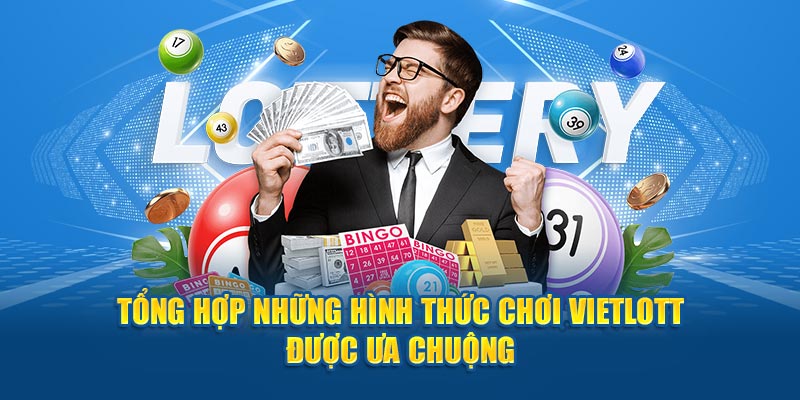 Tổng hợp những hình thức chơi Vietlott được ưa chuộng 